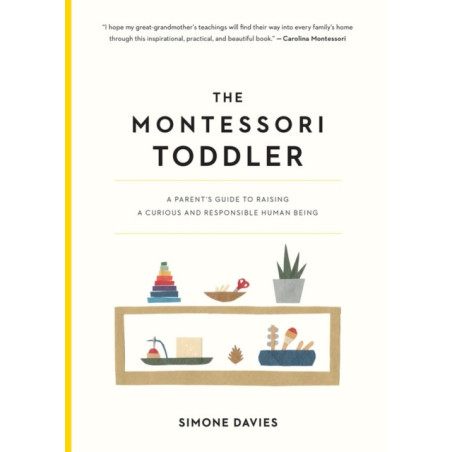 The Montessori Toddler : A Parent's Guide to Raising a Curious and Responsible Human Being