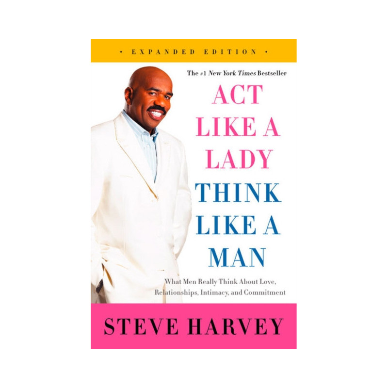 Act Like a Lady, Think Like a Man, Expanded Edition : What Men Really Think About Love, Relationships, Intimacy, and Commitment Act Like a Lady, Think Like a Man, Expanded Edition : What Men Really Think About Love, Relationships, Intimacy, and Commitment