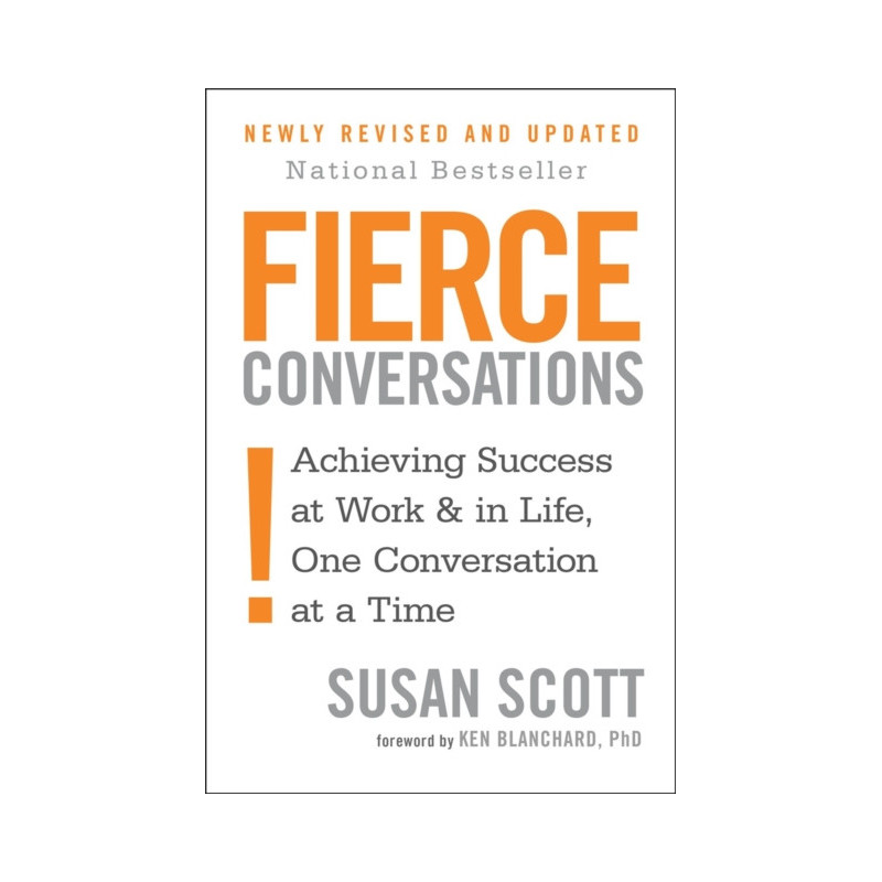 Fierce Conversations : Achieving success in work and in life, one conversation at a time
