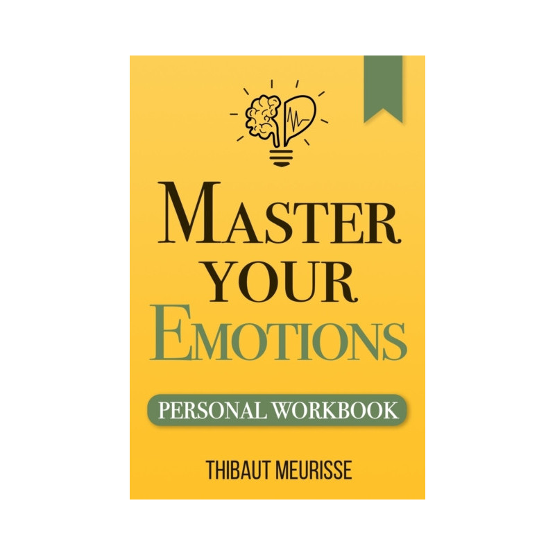 Master Your Emotions : A Practical Guide to Overcome Negativity and Better Manage Your Feelings (Personal Workbook) : 1 Master Your Emotions : A Practical Guide to Overcome Negativity and Better Manage Your Feelings (Personal Workbook) : 1