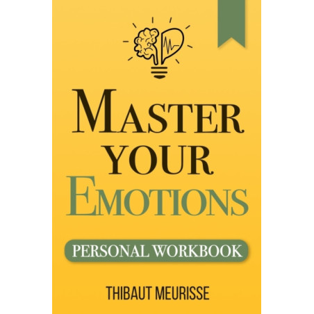 Master Your Emotions : A Practical Guide to Overcome Negativity and Better Manage Your Feelings (Personal Workbook) : 1