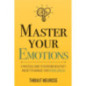 Master Your Emotions : A Practical Guide to Overcome Negativity and Bet Master Your Emotions : A Practical Guide to Overcome Negativity and Bet