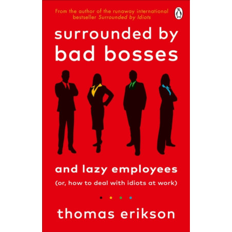 Surrounded by Bad Bosses and Lazy Employees : or, How to Deal with Idiots at Work