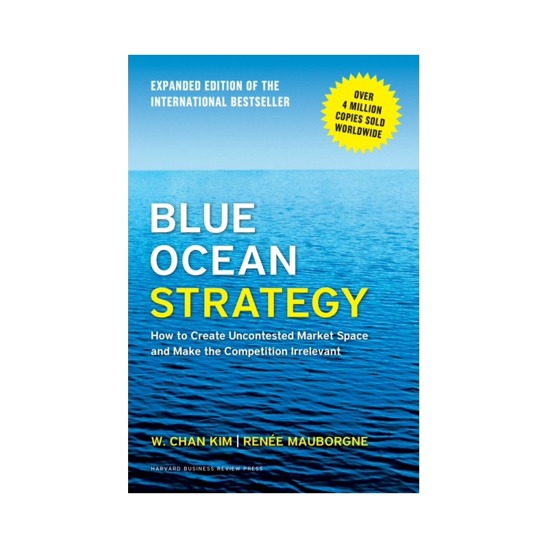 Blue Ocean Strategy, Expanded Edition : How to Create Uncontested Market Space and Make the Competition Irrelevant
