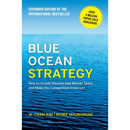 Blue Ocean Strategy, Expanded Edition : How to Create Uncontested Market Space and Make the Competition Irrelevant