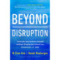 Beyond Disruption : Innovate and Achieve Growth without Displacing Industries, Companies, or Jobs