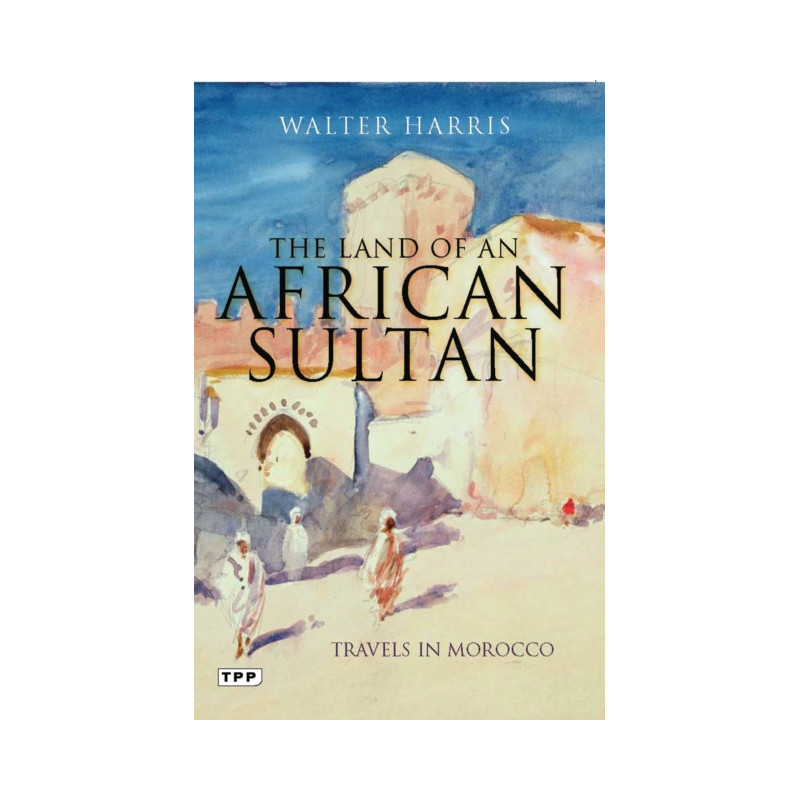 The Land of an African Sultan : Travels in Morocco