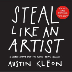 Steal Like an Artist : 10 Things Nobody Told You About Being Creative