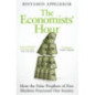 The Economists' Hour : How the False Prophets of Free Markets Fractured Our Society The Economists' Hour : How the False Prophets of Free Markets Fractured Our Society