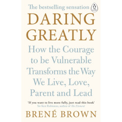 Daring Greatly : How the Courage to Be Vulnerable Transforms the Way We Live, Love, Parent, and Lead