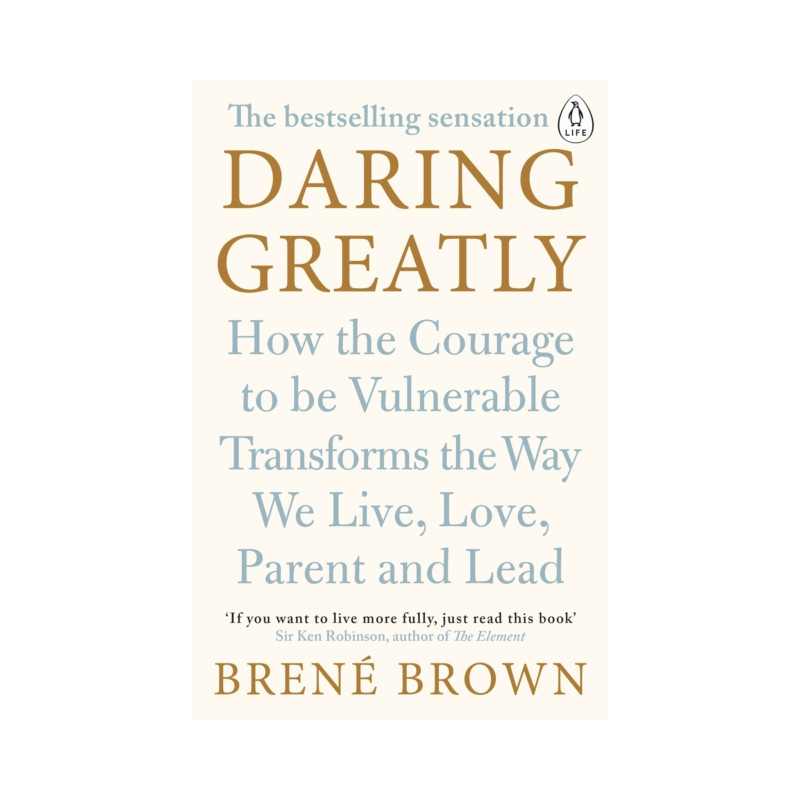 Daring Greatly : How the Courage to Be Vulnerable Transforms the Way We Live, Love, Parent, and Lead