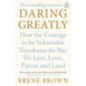 Daring Greatly : How the Courage to Be Vulnerable Transforms the Way We Live, Love, Parent, and Lead