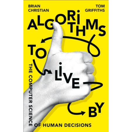 Algorithms to Live By : The Computer Science of Human Decisions