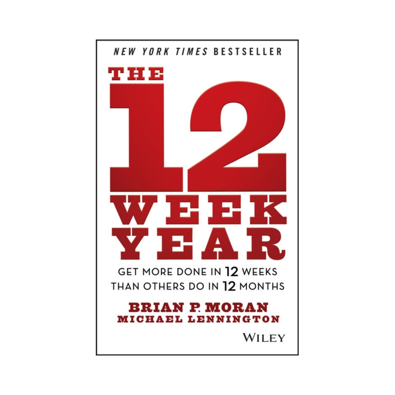 The 12 Week Year : Get More Done in 12 Weeks than Others Do in 12 Months The 12 Week Year : Get More Done in 12 Weeks than Others Do in 12 Months