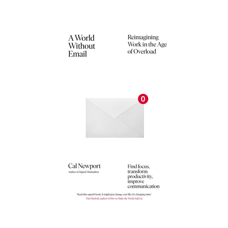 A World Without Email : Find Focus and Transform the Way You Work Forever (from the NYT bestselling productivity expert) A World Without Email : Find Focus and Transform the Way You Work Forever (from the NYT bestselling productivity expert)