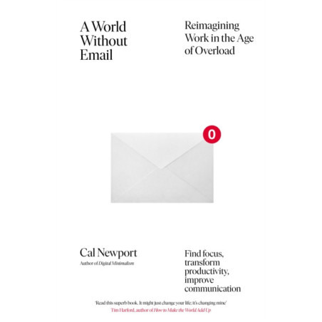 A World Without Email : Find Focus and Transform the Way You Work Forever (from the NYT bestselling productivity expert)