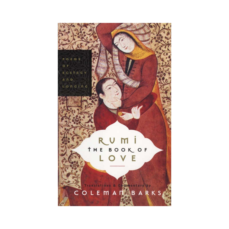 Rumi: The Book of Love : Poems of Ecstasy and Longing Rumi: The Book of Love : Poems of Ecstasy and Longing