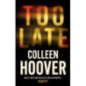 Too Late : A dark and twisty thriller from the author of IT ENDS WITH US Too Late : A dark and twisty thriller from the author of IT ENDS WITH US