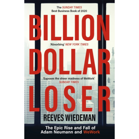 Billion Dollar Loser: The Epic Rise and Fall of WeWork : The Sunday Times Business Book of the Year