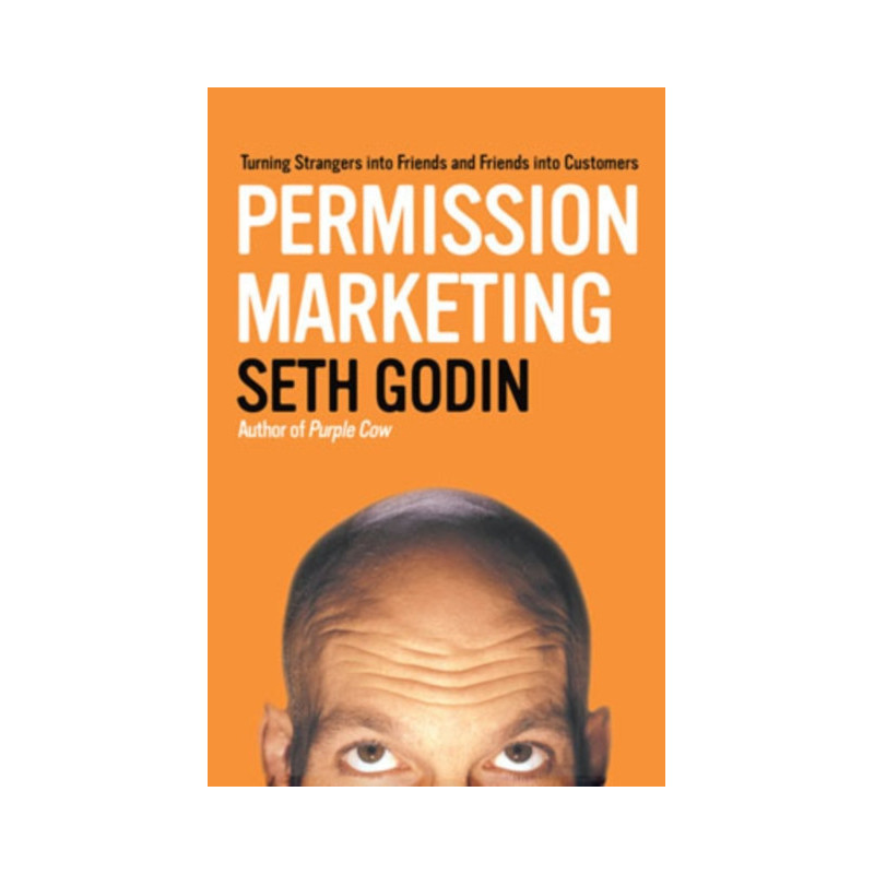 Permission Marketing : Turning Strangers Into Friends And Friends Into Customers