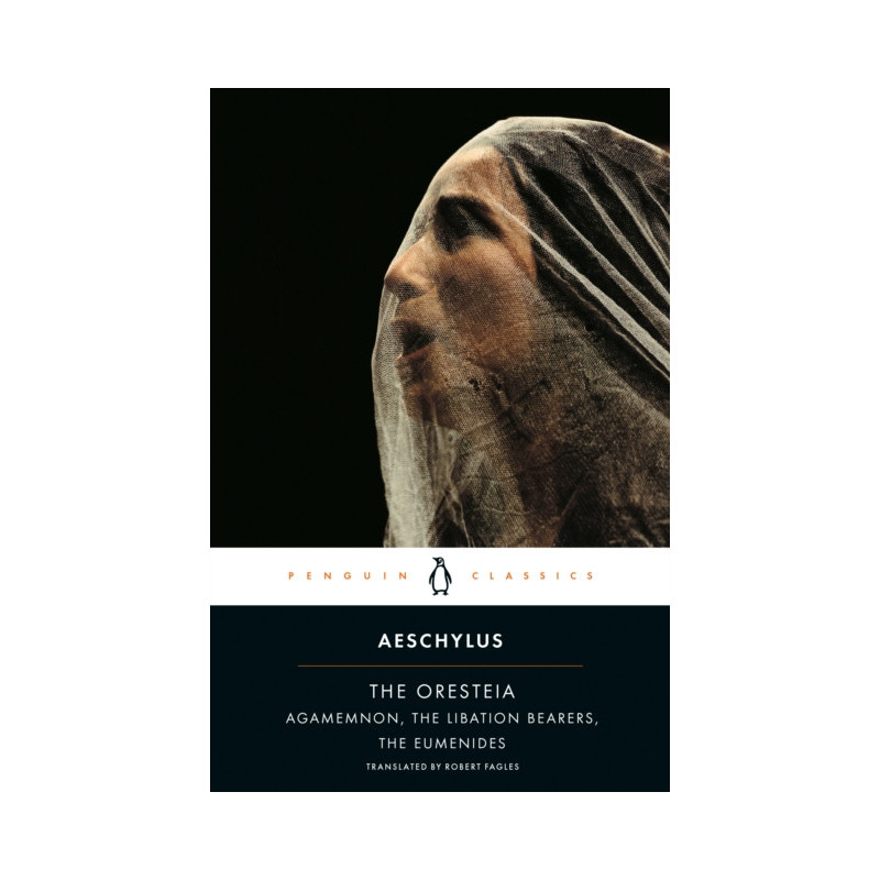 The Oresteia : Agamemnon, The Libation Bearers, The Eumenides
