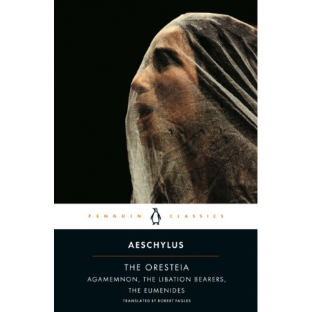 The Oresteia : Agamemnon, The Libation Bearers, The Eumenides