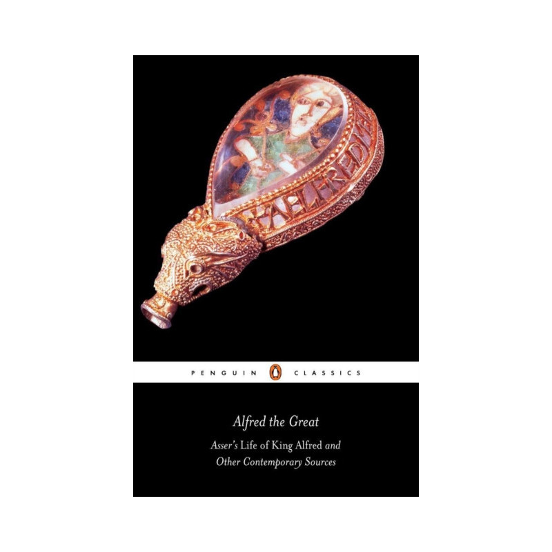 Alfred the Great : Asser's Life of King Alfred and Other Contemporary Sources