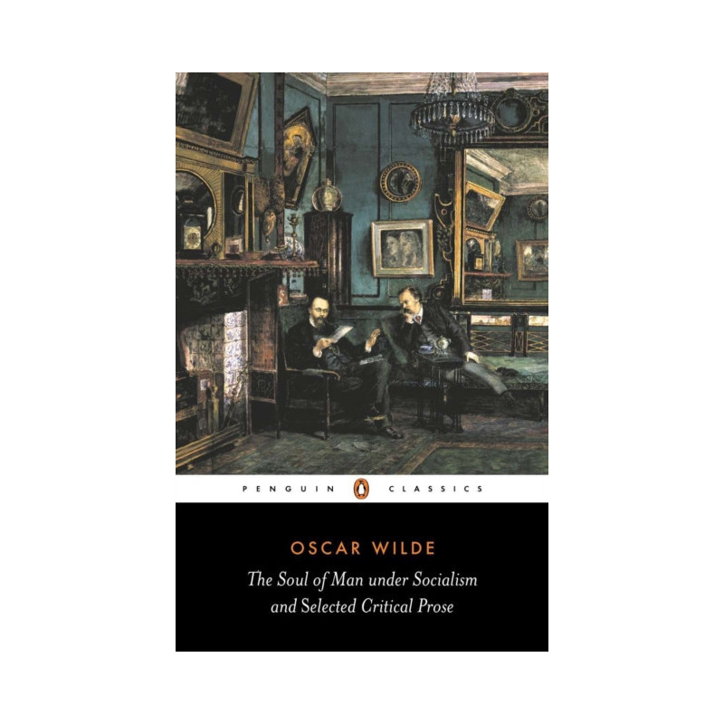 The Soul of Man Under Socialism and Selected Critical Prose