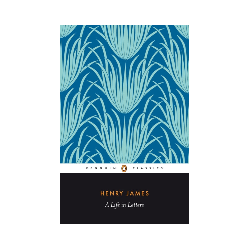 Henry James : A Life in Letters