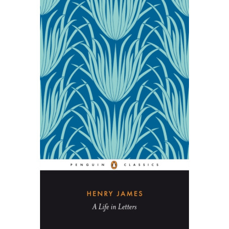 Henry James : A Life in Letters