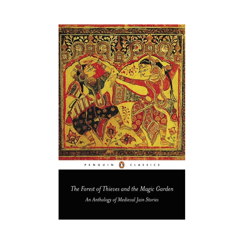 The Forest of Thieves and the Magic Garden : An Anthology of Medieval Jain Stories