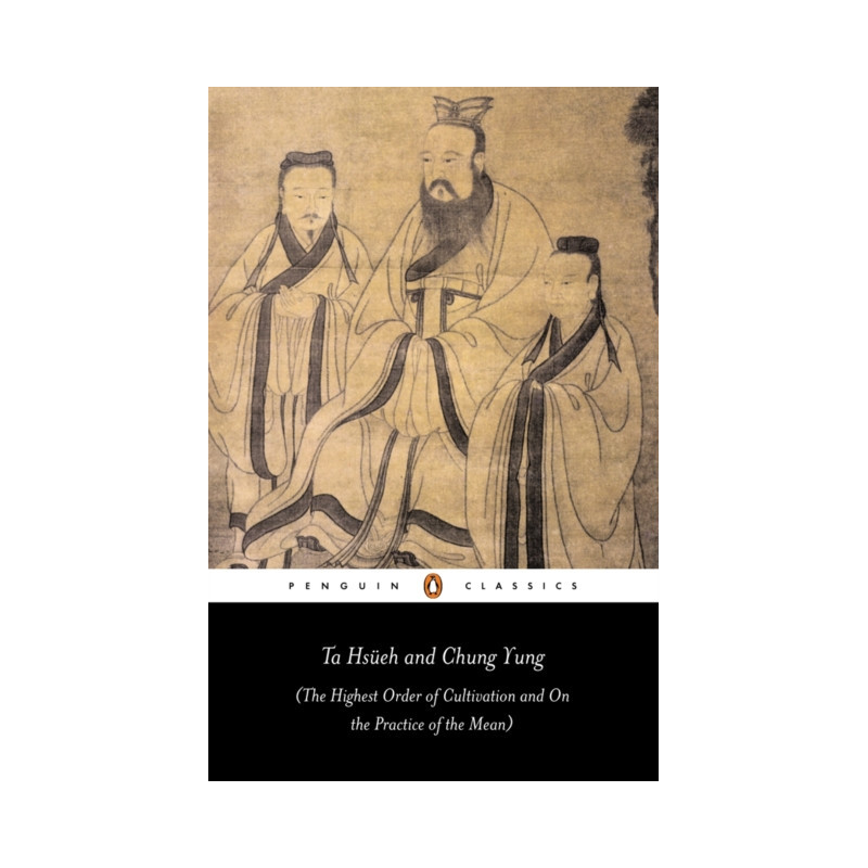 Ta Hsueh and Chung Yung : The Highest Order of Cultivation and On the Practice of the Mean
