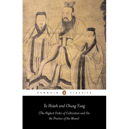 Ta Hsueh and Chung Yung : The Highest Order of Cultivation and On the Practice of the Mean