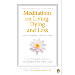 Meditations on Living, Dying and Loss : Ancient Knowledge for a Modern World from the Tibetan Book of the Dead