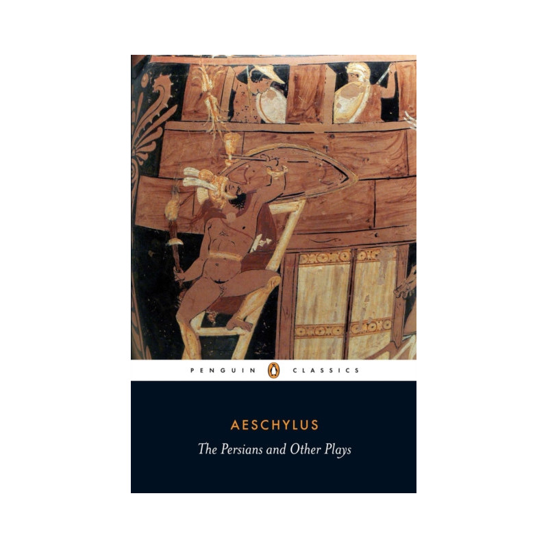The Persians and Other Plays : The Persians / Prometheus Bound / Seven Against Thebes / The Suppliants