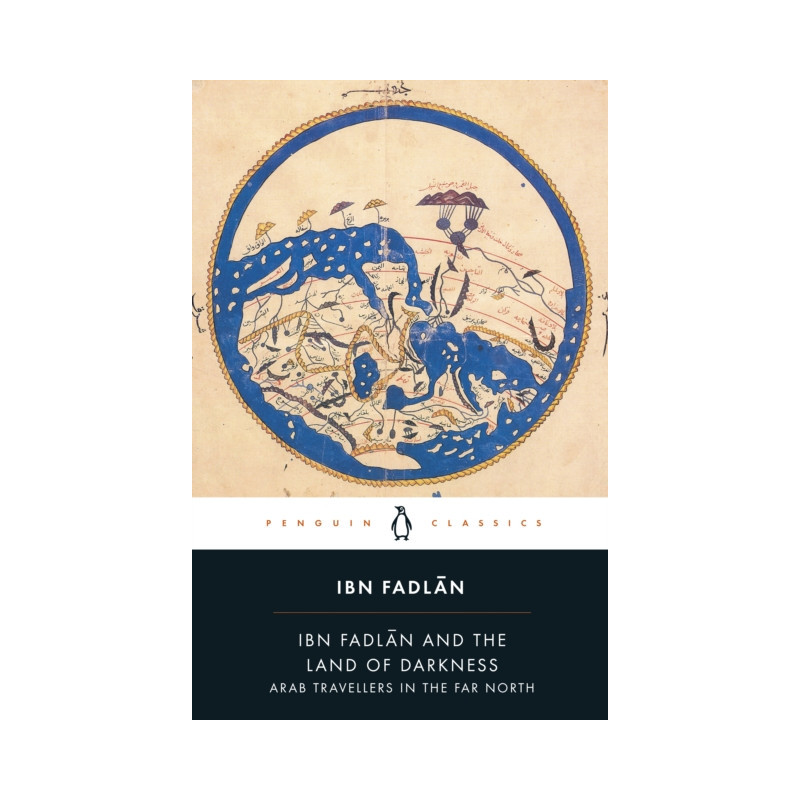 Ibn Fadlan and the Land of Darkness : Arab Travellers in the Far North