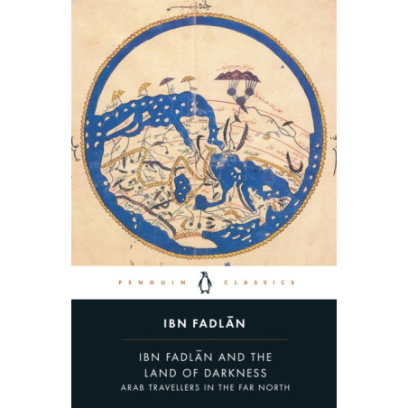 Ibn Fadlan and the Land of Darkness : Arab Travellers in the Far North