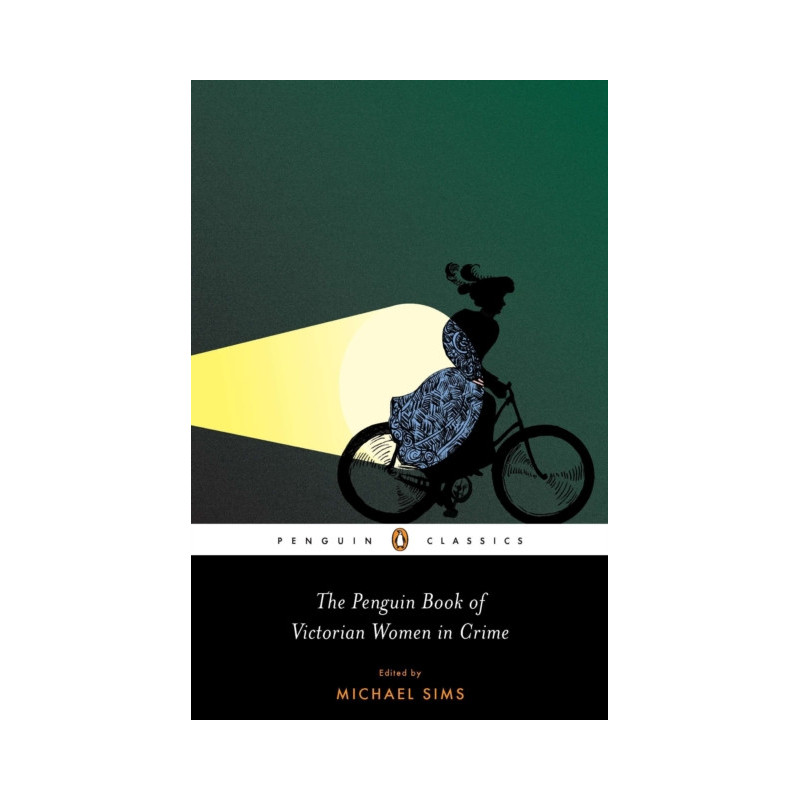 The Penguin Book of Victorian Women in Crime : Forgotten Cops and Private Eyes from the Time of Sherlock Holmes