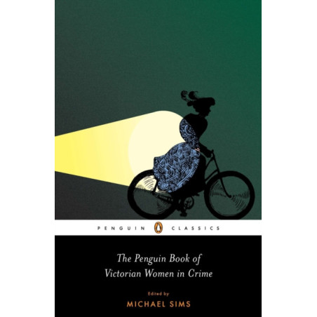 The Penguin Book of Victorian Women in Crime : Forgotten Cops and Private Eyes from the Time of Sherlock Holmes